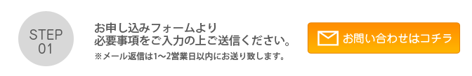 Step01. お申し込みフォームより必要事項をご入力の上ご送信ください。