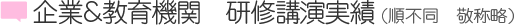 企業＆教育機関　研修講演実績(順不同　敬称略)